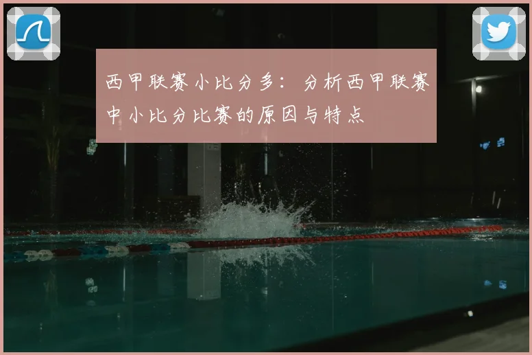 西甲联赛小比分多：分析西甲联赛中小比分比赛的原因与特点